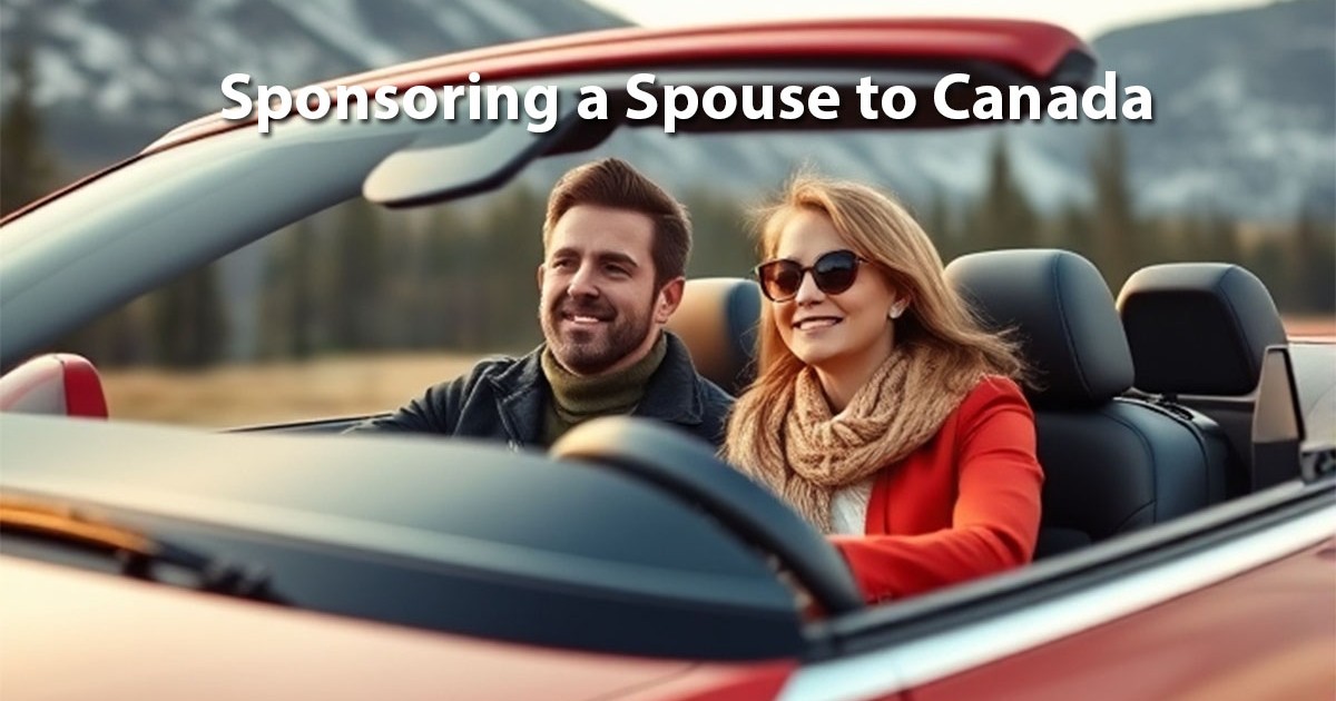 Complete Guide to Sponsoring a Spouse to Canada: Steps, Requirements, and Tips